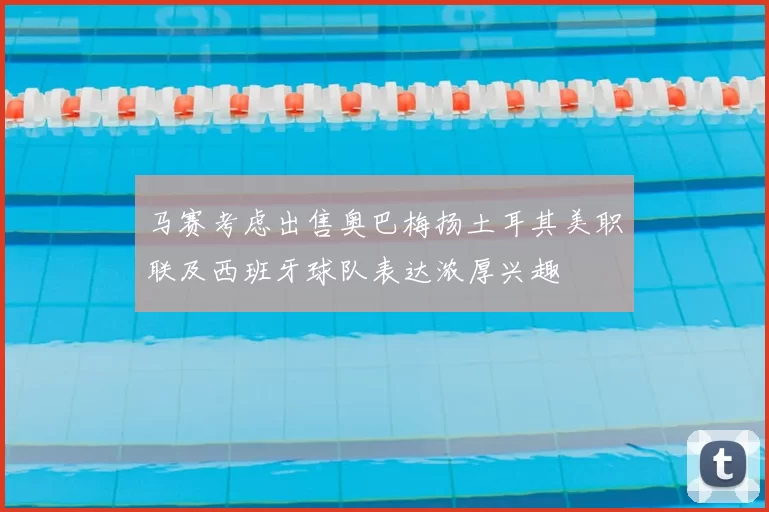 马赛考虑出售奥巴梅扬土耳其美职联及西班牙球队表达浓厚兴趣