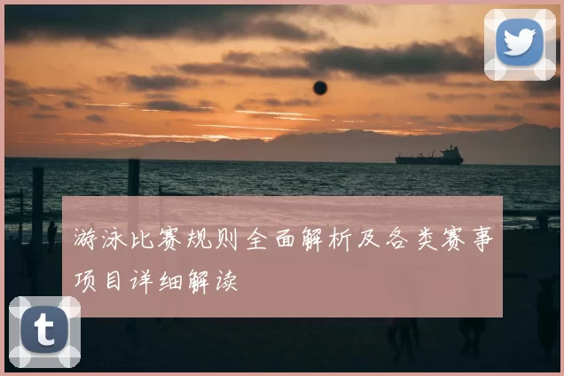 游泳比赛规则全面解析及各类赛事项目详细解读