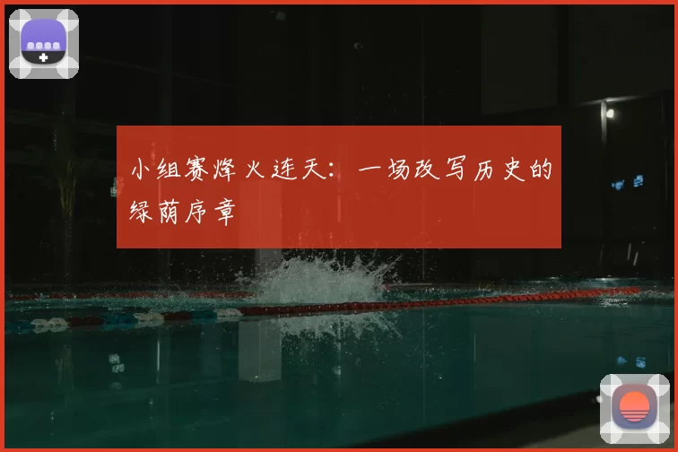 小组赛烽火连天：一场改写历史的绿荫序章