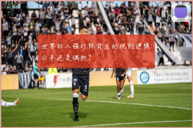 世界杯八强对阵背后的规则逻辑：公平还是偶然？