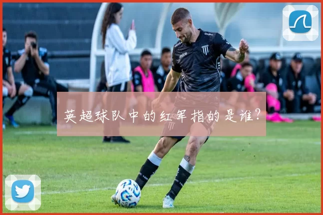 英超球队中的红军指的是谁？