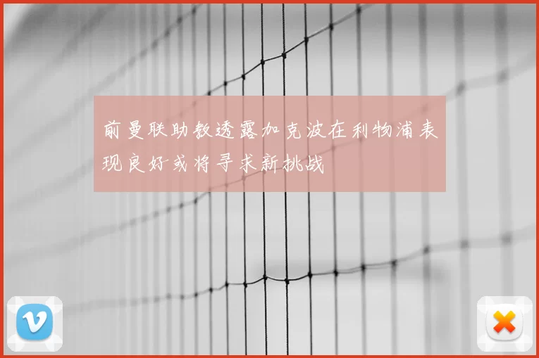 前曼联助教透露加克波在利物浦表现良好或将寻求新挑战