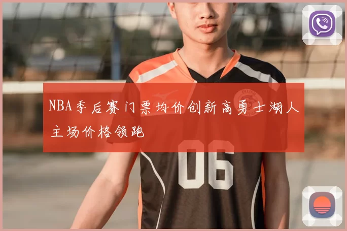 NBA季后赛门票均价创新高勇士湖人主场价格领跑