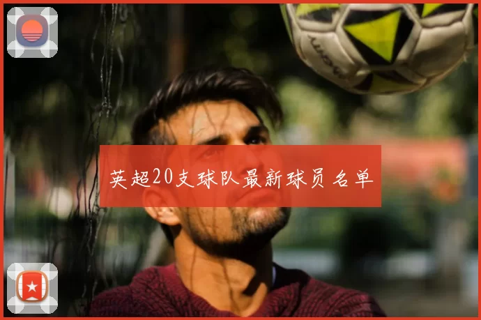 英超20支球队最新球员名单