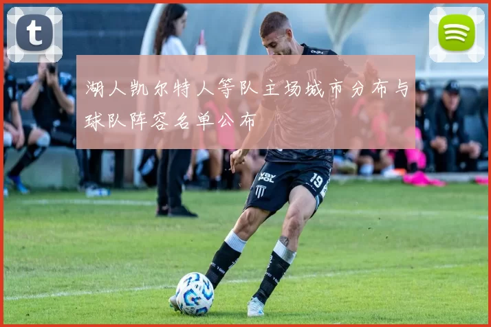 湖人凯尔特人等队主场城市分布与球队阵容名单公布