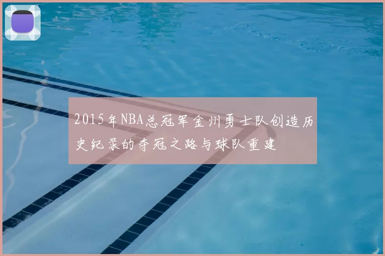 2015年NBA总冠军金州勇士队创造历史纪录的夺冠之路与球队重建