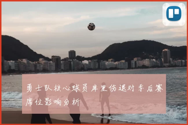 勇士队核心球员库里伤退对季后赛席位影响分析