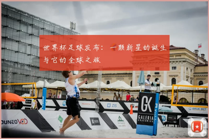 世界杯足球发布：一颗新星的诞生与它的全球之旅