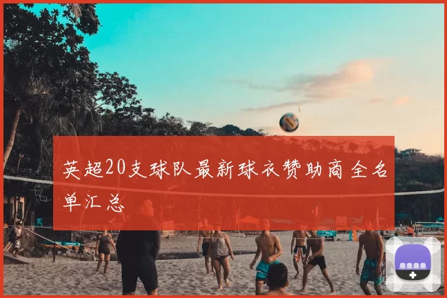 英超20支球队最新球衣赞助商全名单汇总
