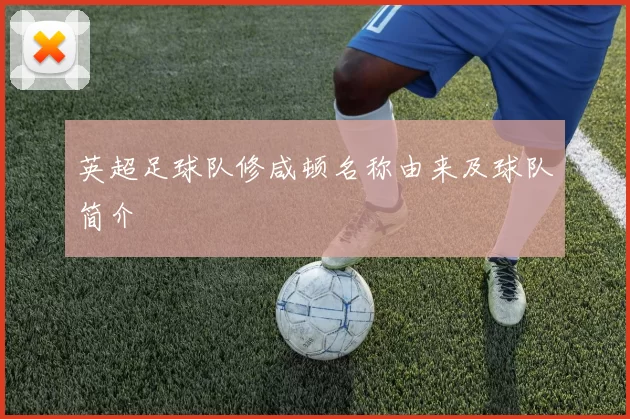 英超足球队修咸顿名称由来及球队简介