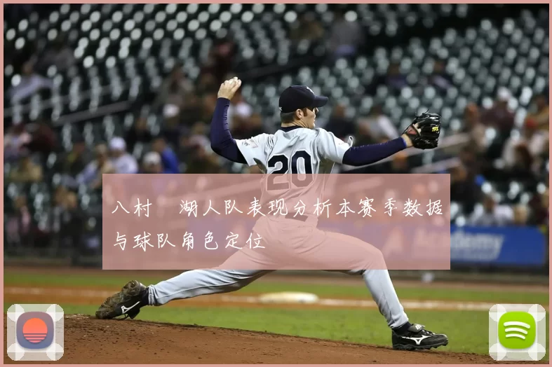 八村塁湖人队表现分析本赛季数据与球队角色定位