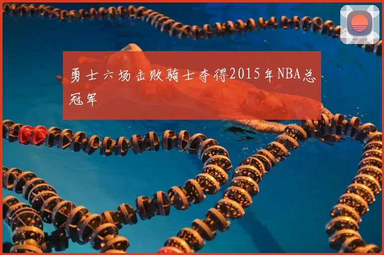 勇士六场击败骑士夺得2015年NBA总冠军