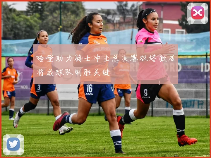 哈登助力骑士冲击总决赛双塔激活将成球队制胜关键