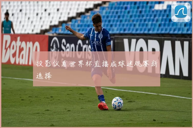 投影仪看世界杯直播成球迷观赛新选择