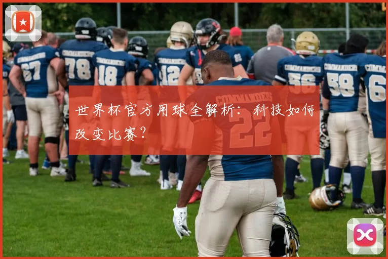 世界杯官方用球全解析:科技如何改变比赛?