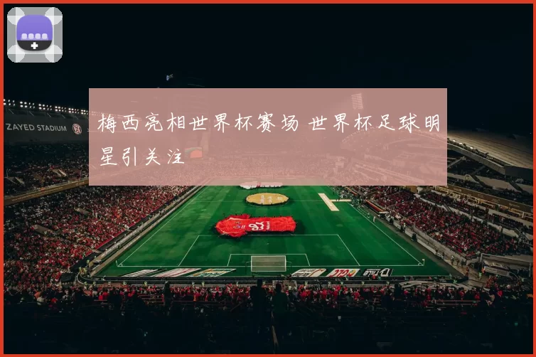 梅西亮相世界杯赛场 世界杯足球明星引关注